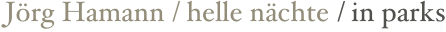 Jörg Hamann / helle nächte / in parks